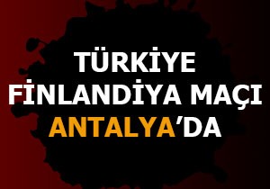Türkiye, Finlandiya maçı Antalya da oynanacak